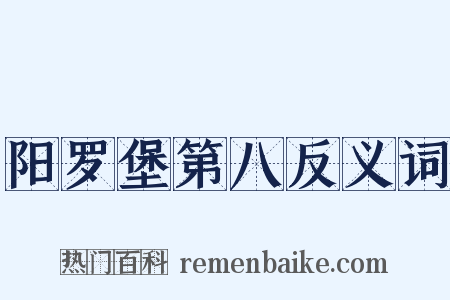 阳罗堡第八反义词是什么意思的图片